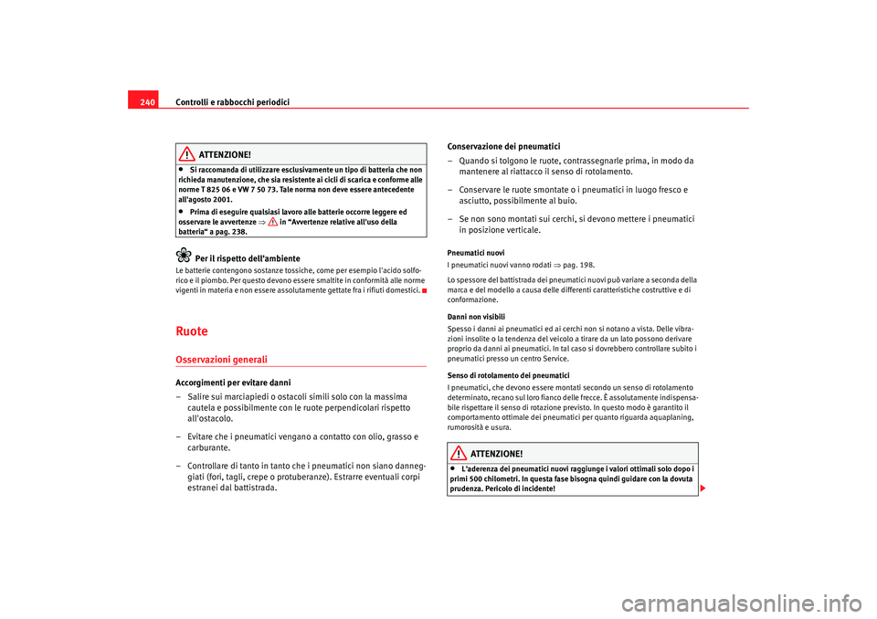 Seat Alhambra 2009 Manuale del proprietario (in Italian) Controlli e rabbocchi periodici
240
ATTENZIONE!
•
Si raccomanda di utilizzare esclusivamente un tipo di batteria che non
richieda manutenzione, che sia resistente ai cicli di scarica e conforme all Seat Alhambra 2009 Manuale del proprietario (in Italian) Controlli e rabbocchi periodici
240
ATTENZIONE!
•
Si raccomanda di utilizzare esclusivamente un tipo di batteria che non
richieda manutenzione, che sia resistente ai cicli di scarica e conforme all