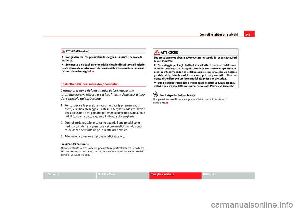 Seat Alhambra 2009 Manuale del proprietario (in Italian) Controlli e rabbocchi periodici241
Sicurezza
Modalità duso
Consigli e assistenza
Dati tecnici
•
Non guidare mai con pneumatici danneggiati. Sussiste il pericolo di
incidente.
•
Se durante la gu Seat Alhambra 2009 Manuale del proprietario (in Italian) Controlli e rabbocchi periodici241
Sicurezza
Modalità duso
Consigli e assistenza
Dati tecnici
•
Non guidare mai con pneumatici danneggiati. Sussiste il pericolo di
incidente.
•
Se durante la gu
