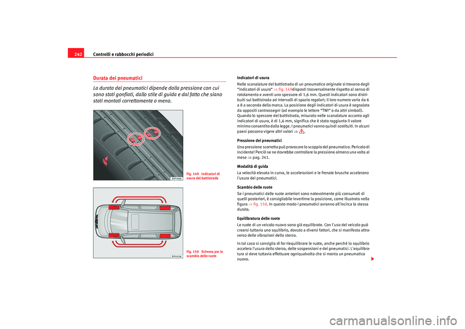 Seat Alhambra 2009 Manuale del proprietario (in Italian) Controlli e rabbocchi periodici
242Durata dei pneumatici
La durata dei pneumatici dipende dalla pressione con cui
sono stati gonfiati, dallo stile di guida e dal fatto che siano
stati montati corre Seat Alhambra 2009 Manuale del proprietario (in Italian) Controlli e rabbocchi periodici
242Durata dei pneumatici
La durata dei pneumatici dipende dalla pressione con cui
sono stati gonfiati, dallo stile di guida e dal fatto che siano
stati montati corre