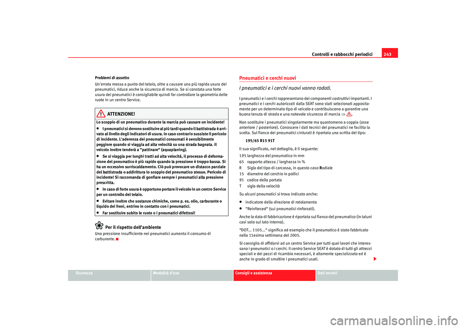 Seat Alhambra 2009 Manuale del proprietario (in Italian) Controlli e rabbocchi periodici243
Sicurezza
Modalità duso
Consigli e assistenza
Dati tecnici
Problemi di assetto
Unerrata messa a punto del telaio, oltre a causare una più rapida usura dei
pneum Seat Alhambra 2009 Manuale del proprietario (in Italian) Controlli e rabbocchi periodici243
Sicurezza
Modalità duso
Consigli e assistenza
Dati tecnici
Problemi di assetto
Unerrata messa a punto del telaio, oltre a causare una più rapida usura dei
pneum
