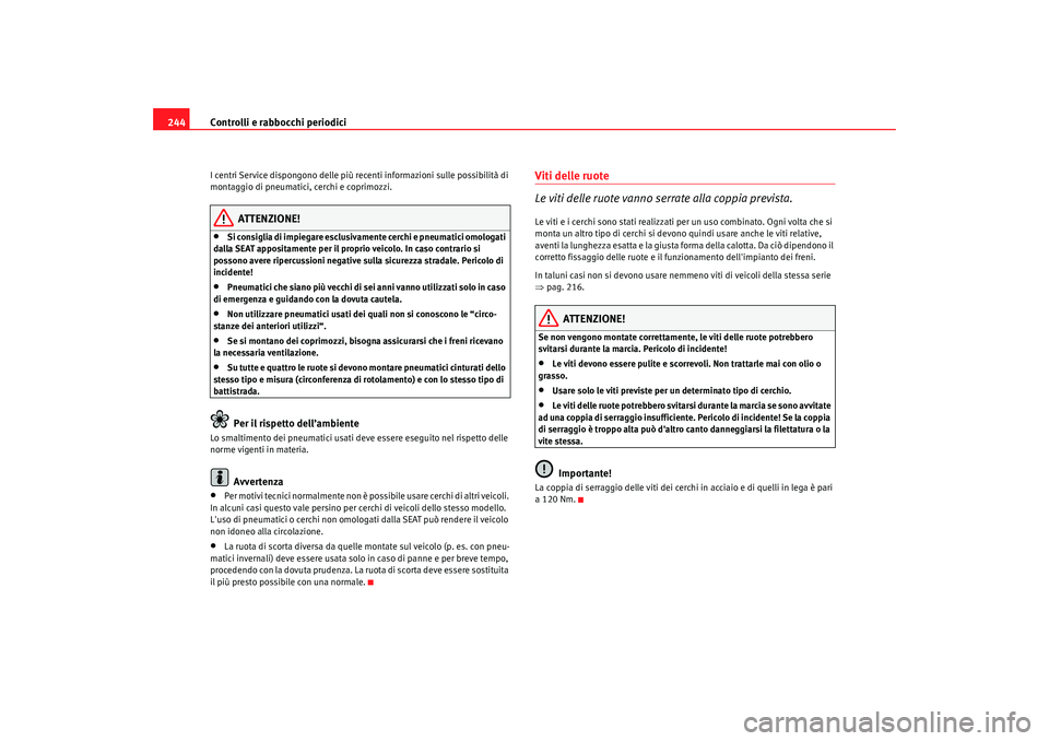 Seat Alhambra 2009 Manuale del proprietario (in Italian) Controlli e rabbocchi periodici
244I centri Service dispongono delle più recenti informazioni sulle possibilità di
montaggio di pneumatici, cerchi e coprimozzi.
ATTENZIONE!
•
Si consiglia di impi Seat Alhambra 2009 Manuale del proprietario (in Italian) Controlli e rabbocchi periodici
244I centri Service dispongono delle più recenti informazioni sulle possibilità di
montaggio di pneumatici, cerchi e coprimozzi.
ATTENZIONE!
•
Si consiglia di impi