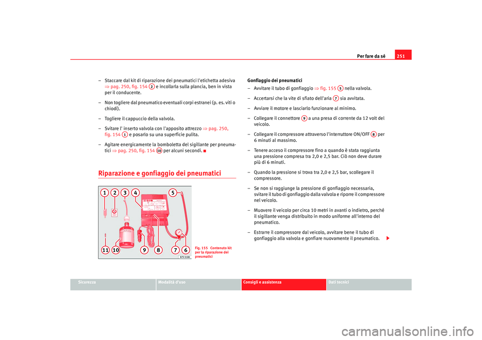 Seat Alhambra 2009 Manuale del proprietario (in Italian) Per fare da sé251
Sicurezza
Modalità duso
Consigli e assistenza
Dati tecnici
– Staccare dal kit di riparazione dei pneumatici letichetta adesiva
⇒pag. 250, fig. 154 e incollarla sulla plan Seat Alhambra 2009 Manuale del proprietario (in Italian) Per fare da sé251
Sicurezza
Modalità duso
Consigli e assistenza
Dati tecnici
– Staccare dal kit di riparazione dei pneumatici letichetta adesiva
⇒pag. 250, fig. 154 e incollarla sulla plan