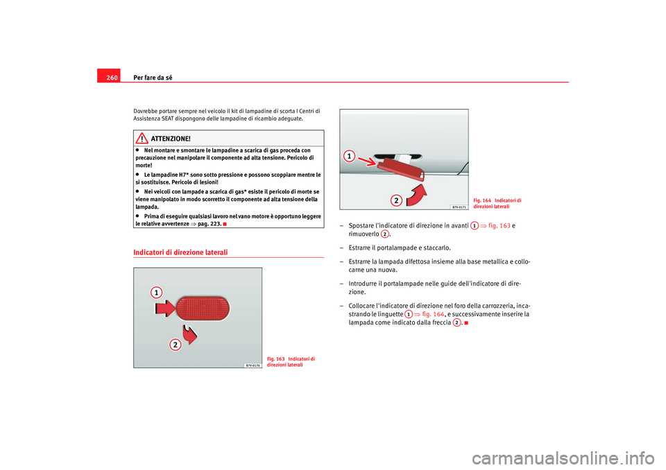 Seat Alhambra 2009 Manuale del proprietario (in Italian) Per fare da sé
260Dovrebbe portare sempre nel veicolo il kit di lampadine di scorta I Centri di
Assistenza SEAT dispongono delle lampadine di ricambio adeguate.
ATTENZIONE!
•
Nel montare e smontar Seat Alhambra 2009 Manuale del proprietario (in Italian) Per fare da sé
260Dovrebbe portare sempre nel veicolo il kit di lampadine di scorta I Centri di
Assistenza SEAT dispongono delle lampadine di ricambio adeguate.
ATTENZIONE!
•
Nel montare e smontar