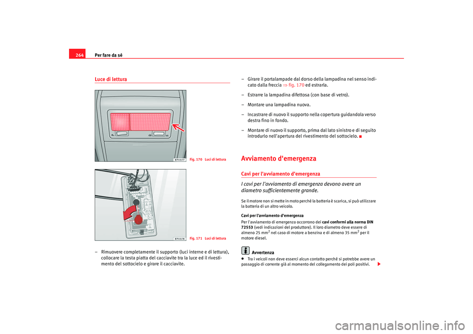 Seat Alhambra 2009 Manuale del proprietario (in Italian) Per fare da sé
264Luce di lettura– Rimuovere completamente il supporto (luci interne e di lettura),
collocare la testa piatta del cacciavite tra la luce ed il rivesti-
mento del sottocielo e girar Seat Alhambra 2009 Manuale del proprietario (in Italian) Per fare da sé
264Luce di lettura– Rimuovere completamente il supporto (luci interne e di lettura),
collocare la testa piatta del cacciavite tra la luce ed il rivesti-
mento del sottocielo e girar