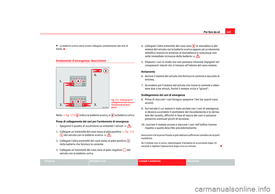 Seat Alhambra 2009 Manuale del proprietario (in Italian) Per fare da sé265
Sicurezza
Modalità duso
Consigli e assistenza
Dati tecnici
•
La batteria scarica deve essere collegata correttamente alla rete di
bordo.
Avviamento demergenza: descrizioneNell Seat Alhambra 2009 Manuale del proprietario (in Italian) Per fare da sé265
Sicurezza
Modalità duso
Consigli e assistenza
Dati tecnici
•
La batteria scarica deve essere collegata correttamente alla rete di
bordo.
Avviamento demergenza: descrizioneNell