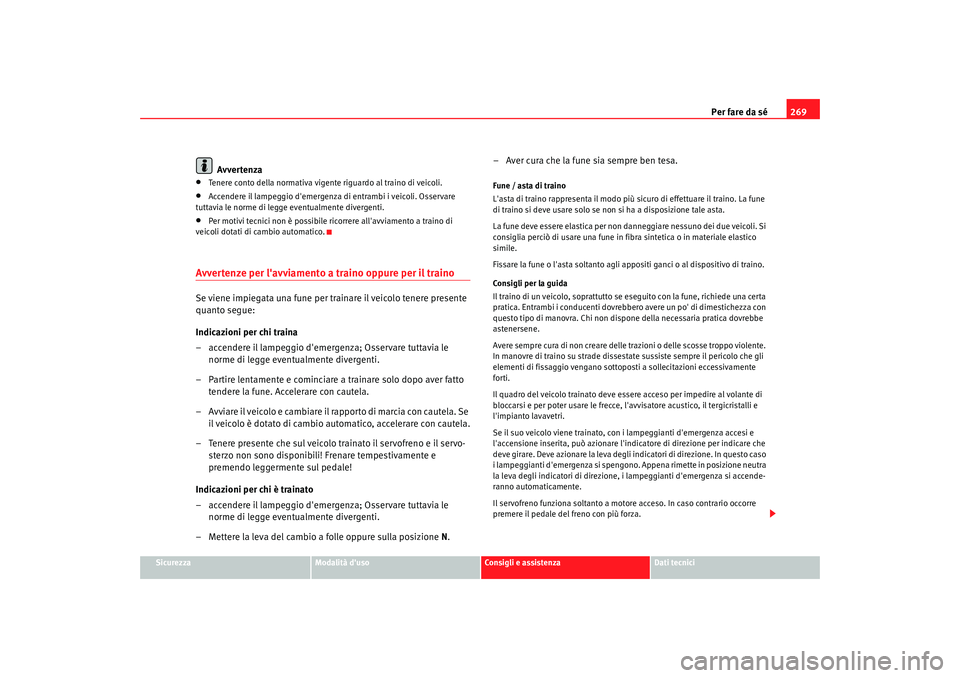 Seat Alhambra 2009 Manuale del proprietario (in Italian) Per fare da sé269
Sicurezza
Modalità duso
Consigli e assistenza
Dati tecnici
Avvertenza
•
Tenere conto della normativa vigente riguardo al traino di veicoli.
•
Accendere il lampeggio demergenz Seat Alhambra 2009 Manuale del proprietario (in Italian) Per fare da sé269
Sicurezza
Modalità duso
Consigli e assistenza
Dati tecnici
Avvertenza
•
Tenere conto della normativa vigente riguardo al traino di veicoli.
•
Accendere il lampeggio demergenz