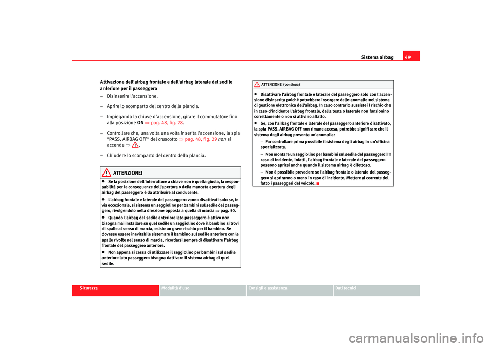 Seat Alhambra 2009 Manuale del proprietario (in Italian) Sistema airbag49
Sicurezza
Modalità duso
Consigli e assistenza
Dati tecnici
Attivazione dellairbag frontale e dellairbag laterale del sedile
anteriore per il passeggero
– Disinserire laccensio Seat Alhambra 2009 Manuale del proprietario (in Italian) Sistema airbag49
Sicurezza
Modalità duso
Consigli e assistenza
Dati tecnici
Attivazione dellairbag frontale e dellairbag laterale del sedile
anteriore per il passeggero
– Disinserire laccensio