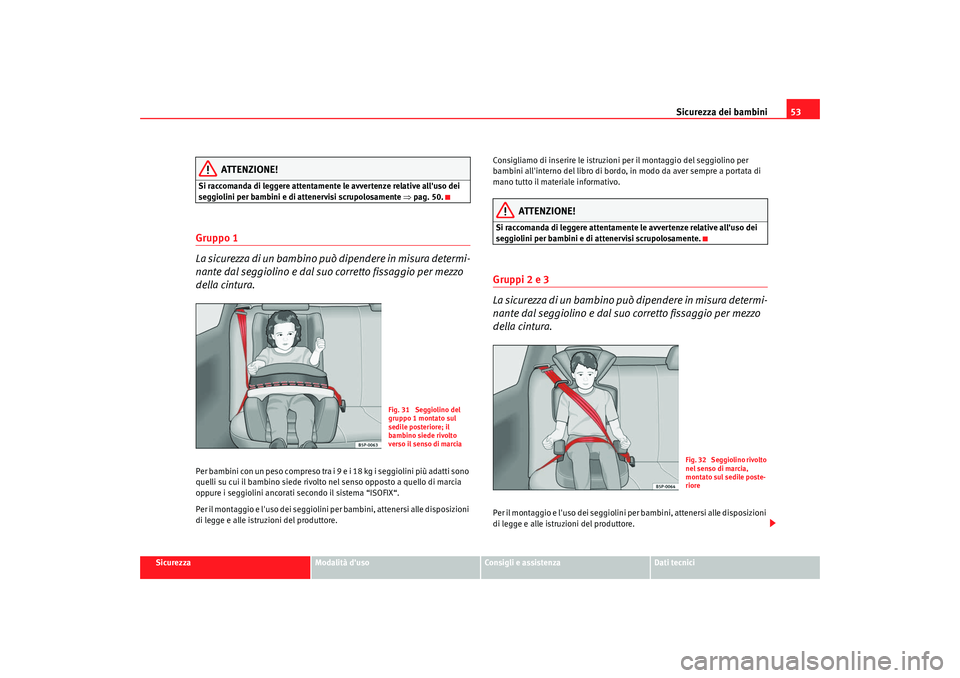 Seat Alhambra 2009 Manuale del proprietario (in Italian) Sicurezza dei bambini53
Sicurezza
Modalità duso
Consigli e assistenza
Dati tecnici
ATTENZIONE!
Si raccomanda di leggere attentamente le avvertenze relative alluso dei
seggiolini per bambini e di a Seat Alhambra 2009 Manuale del proprietario (in Italian) Sicurezza dei bambini53
Sicurezza
Modalità duso
Consigli e assistenza
Dati tecnici
ATTENZIONE!
Si raccomanda di leggere attentamente le avvertenze relative alluso dei
seggiolini per bambini e di a