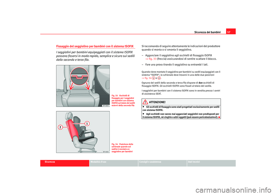 Seat Alhambra 2009 Manuale del proprietario (in Italian) Sicurezza dei bambini57
Sicurezza
Modalità duso
Consigli e assistenza
Dati tecnici
Fissaggio del seggiolino per bambini con il sistema ISOFIX
I seggiolini per bambini equipaggiati con il sistema ISO Seat Alhambra 2009 Manuale del proprietario (in Italian) Sicurezza dei bambini57
Sicurezza
Modalità duso
Consigli e assistenza
Dati tecnici
Fissaggio del seggiolino per bambini con il sistema ISOFIX
I seggiolini per bambini equipaggiati con il sistema ISO