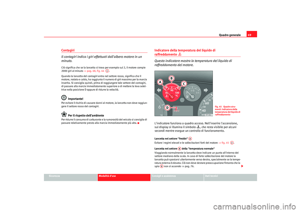 Seat Alhambra 2009 Manuale del proprietario (in Italian) Quadro generale69
Sicurezza
Modalità duso
Consigli e assistenza
Dati tecnici
Contagiri
Il contagiri indica i giri effettuati dallalbero motore in un
minuto.Ciò significa che se la lancetta si tro Seat Alhambra 2009 Manuale del proprietario (in Italian) Quadro generale69
Sicurezza
Modalità duso
Consigli e assistenza
Dati tecnici
Contagiri
Il contagiri indica i giri effettuati dallalbero motore in un
minuto.Ciò significa che se la lancetta si tro