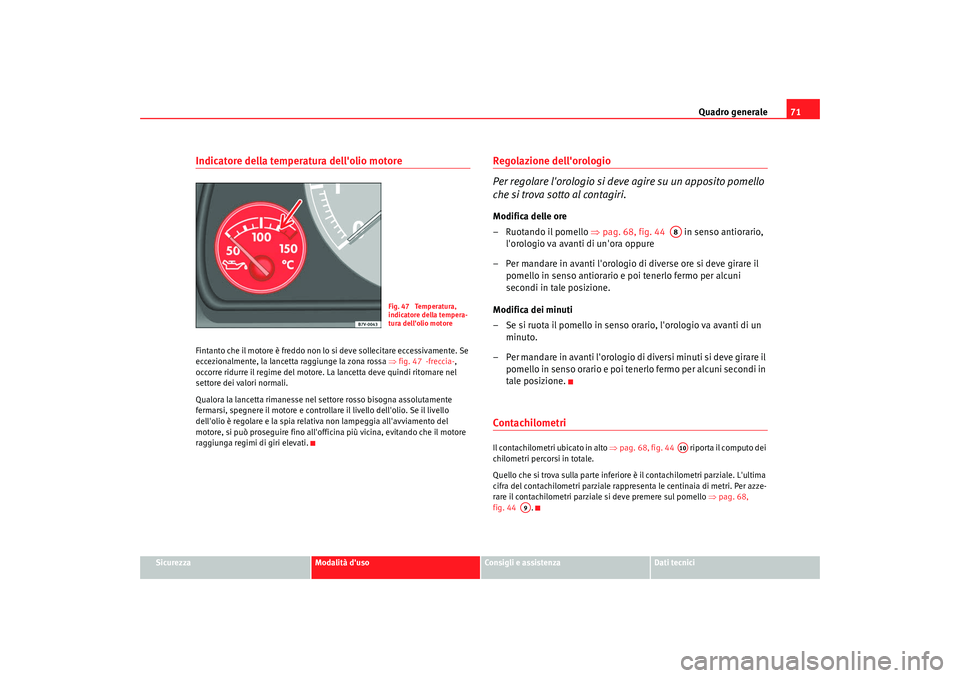 Seat Alhambra 2009 Manuale del proprietario (in Italian) Quadro generale71
Sicurezza
Modalità duso
Consigli e assistenza
Dati tecnici
Indicatore della temperatura dellolio motore Fintanto che il motore è freddo non lo si deve sollecitare eccessivamente. Seat Alhambra 2009 Manuale del proprietario (in Italian) Quadro generale71
Sicurezza
Modalità duso
Consigli e assistenza
Dati tecnici
Indicatore della temperatura dellolio motore Fintanto che il motore è freddo non lo si deve sollecitare eccessivamente.