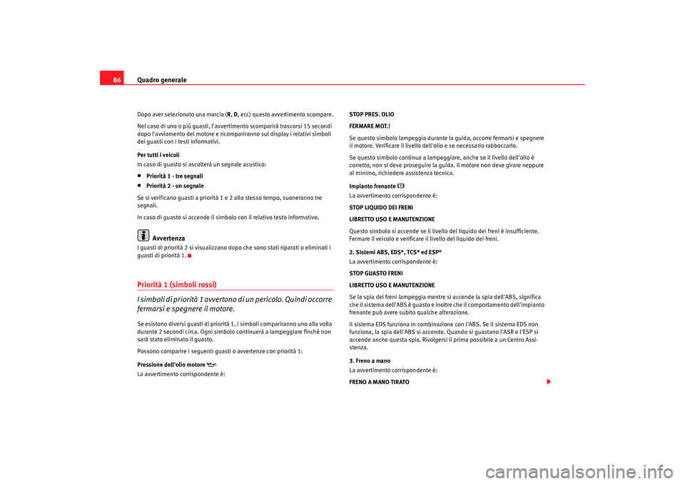 Seat Alhambra 2009 Manuale del proprietario (in Italian) Quadro generale
86Dopo aver selezionato una marcia ( R, D , ecc) questo avvertimento scompare.
Nel caso di uno o più guasti, lavvertimento scomparirà trascorsi 15 secondi
dopo lavviamento del mot Seat Alhambra 2009 Manuale del proprietario (in Italian) Quadro generale
86Dopo aver selezionato una marcia ( R, D , ecc) questo avvertimento scompare.
Nel caso di uno o più guasti, lavvertimento scomparirà trascorsi 15 secondi
dopo lavviamento del mot