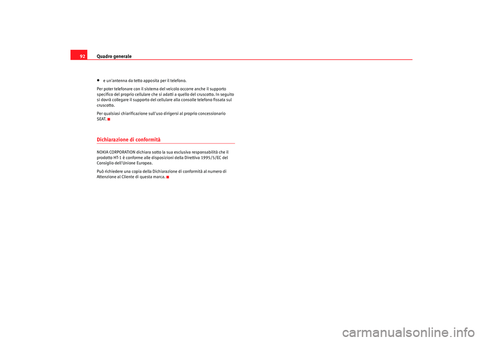 Seat Alhambra 2009 Manuale del proprietario (in Italian) Quadro generale
92•
e unantenna da tetto apposita per il telefono.
Per poter telefonare con il sistema del veicolo occorre anche il supporto
specifico del proprio cellulare che si adatti a quello Seat Alhambra 2009 Manuale del proprietario (in Italian) Quadro generale
92•
e unantenna da tetto apposita per il telefono.
Per poter telefonare con il sistema del veicolo occorre anche il supporto
specifico del proprio cellulare che si adatti a quello