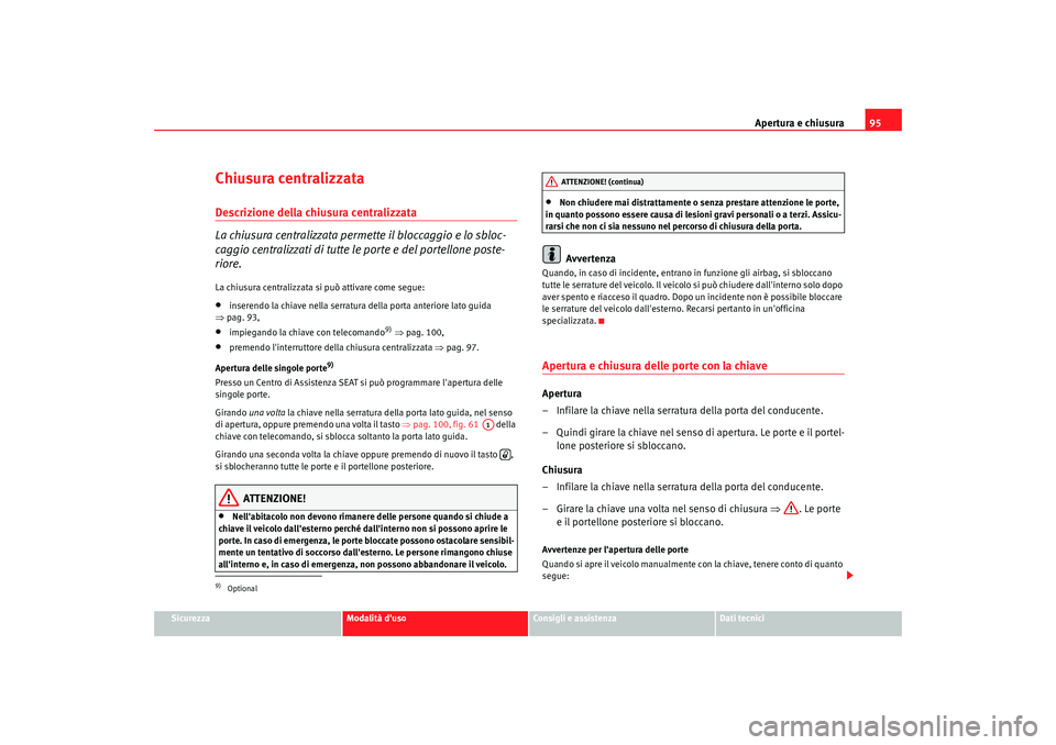 Seat Alhambra 2009 Manuale del proprietario (in Italian) Apertura e chiusura95
Sicurezza
Modalità duso
Consigli e assistenza
Dati tecnici
Chiusura centralizzata Descrizione della chiusura centralizzata
La chiusura centralizzata permette il bloccaggio e lo Seat Alhambra 2009 Manuale del proprietario (in Italian) Apertura e chiusura95
Sicurezza
Modalità duso
Consigli e assistenza
Dati tecnici
Chiusura centralizzata Descrizione della chiusura centralizzata
La chiusura centralizzata permette il bloccaggio e lo