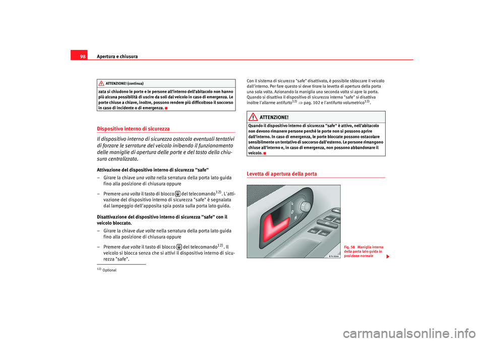 Seat Alhambra 2009 Manuale del proprietario (in Italian) Apertura e chiusura
98zata si chiudono le porte e le persone allinterno dellabitacolo non hanno
più alcuna possibilità di uscire da soli dal veicolo in caso di emergenza. Le
porte chiuse a chiav Seat Alhambra 2009 Manuale del proprietario (in Italian) Apertura e chiusura
98zata si chiudono le porte e le persone allinterno dellabitacolo non hanno
più alcuna possibilità di uscire da soli dal veicolo in caso di emergenza. Le
porte chiuse a chiav