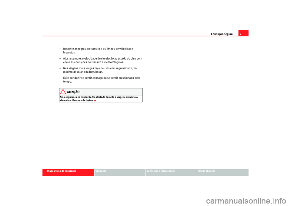 Seat Alhambra 2009 Manual do proprietário (in Portuguese) Condução segura9
Dispositivos de segurança
Utilização
Conselhos e Intervenções
Dados Técnicos
– Respeite as regras do trânsito e os limites de velocidade
impostos.
– Ajuste sempre a velo Seat Alhambra 2009 Manual do proprietário (in Portuguese) Condução segura9
Dispositivos de segurança
Utilização
Conselhos e Intervenções
Dados Técnicos
– Respeite as regras do trânsito e os limites de velocidade
impostos.
– Ajuste sempre a velo
