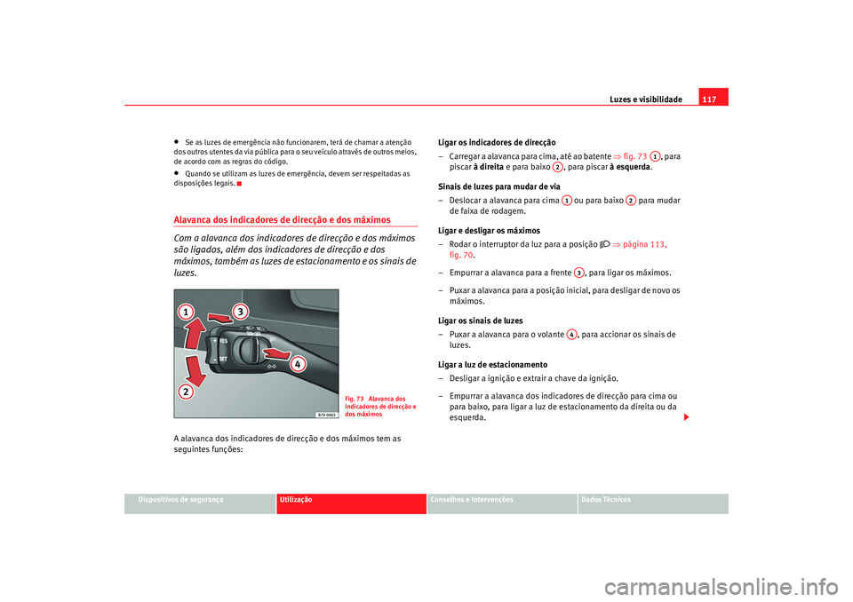 Seat Alhambra 2009 Manual do proprietário (in Portuguese) Luzes e visibilidade117
Dispositivos de segurança
Utilização
Conselhos e Intervenções
Dados Técnicos
•
Se as luzes de emergência não funcionarem, terá de chamar a atenção
dos outros uten Seat Alhambra 2009 Manual do proprietário (in Portuguese) Luzes e visibilidade117
Dispositivos de segurança
Utilização
Conselhos e Intervenções
Dados Técnicos
•
Se as luzes de emergência não funcionarem, terá de chamar a atenção
dos outros uten