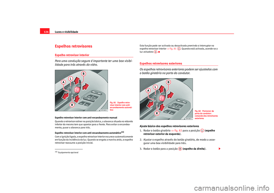 Seat Alhambra 2009 Manual do proprietário (in Portuguese) Luzes e visibilidade
124Espelhos retrovisoresEspelho retrovisor interior
Para uma condução segura é importante ter uma boa visibi-
lidade para trás através do vidro.Espelho retrovisor interior co Seat Alhambra 2009 Manual do proprietário (in Portuguese) Luzes e visibilidade
124Espelhos retrovisoresEspelho retrovisor interior
Para uma condução segura é importante ter uma boa visibi-
lidade para trás através do vidro.Espelho retrovisor interior co