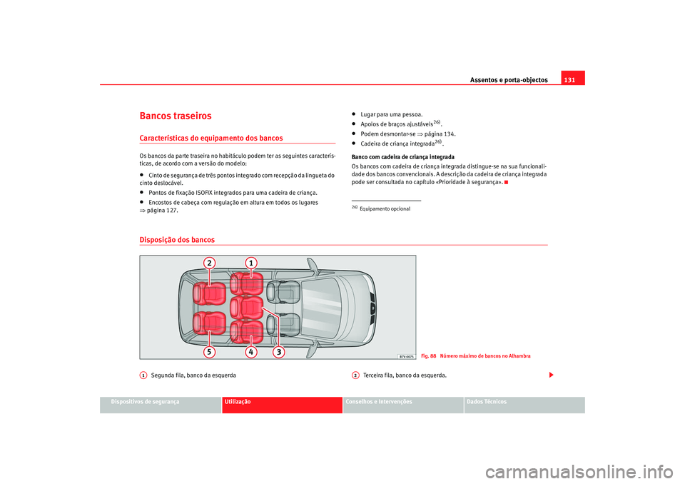 Seat Alhambra 2009 Manual do proprietário (in Portuguese) Assentos e porta-objectos131
Dispositivos de segurança
Utilização
Conselhos e Intervenções
Dados Técnicos
Bancos traseirosCaracterísticas do equipamento dos bancosOs bancos da parte traseira no Seat Alhambra 2009 Manual do proprietário (in Portuguese) Assentos e porta-objectos131
Dispositivos de segurança
Utilização
Conselhos e Intervenções
Dados Técnicos
Bancos traseirosCaracterísticas do equipamento dos bancosOs bancos da parte traseira no