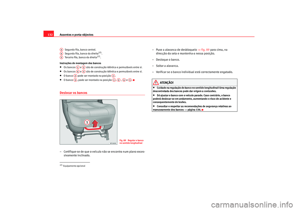 Seat Alhambra 2009 Manual do proprietário (in Portuguese) Assentos e porta-objectos
132
Segunda fila, banco central.
Segunda fila, banco da direita
27).
Terceira fila, banco da direita
27).
Instruções de montagem dos bancos
•
Os bancos e são de cons Seat Alhambra 2009 Manual do proprietário (in Portuguese) Assentos e porta-objectos
132
Segunda fila, banco central.
Segunda fila, banco da direita
27).
Terceira fila, banco da direita
27).
Instruções de montagem dos bancos
•
Os bancos e são de cons