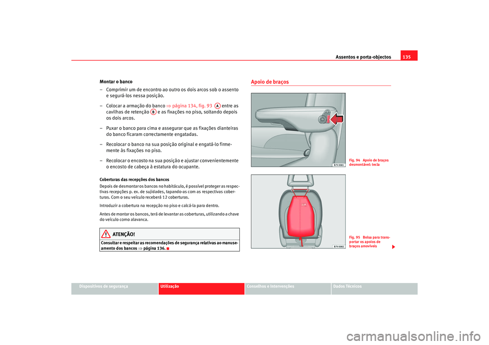 Seat Alhambra 2009 Manual do proprietário (in Portuguese) Assentos e porta-objectos135
Dispositivos de segurança
Utilização
Conselhos e Intervenções
Dados Técnicos
Montar o banco
– Comprimir um de encontro ao outro os dois arcos sob o assento
e segu Seat Alhambra 2009 Manual do proprietário (in Portuguese) Assentos e porta-objectos135
Dispositivos de segurança
Utilização
Conselhos e Intervenções
Dados Técnicos
Montar o banco
– Comprimir um de encontro ao outro os dois arcos sob o assento
e segu