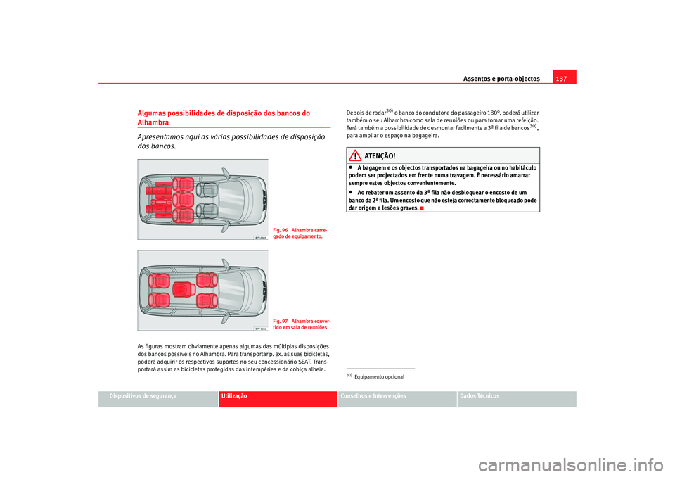 Seat Alhambra 2009 Manual do proprietário (in Portuguese) Assentos e porta-objectos137
Dispositivos de segurança
Utilização
Conselhos e Intervenções
Dados Técnicos
Algumas possibilidades de disposição dos bancos do Alhambra
Apresentamos aqui as vári Seat Alhambra 2009 Manual do proprietário (in Portuguese) Assentos e porta-objectos137
Dispositivos de segurança
Utilização
Conselhos e Intervenções
Dados Técnicos
Algumas possibilidades de disposição dos bancos do Alhambra
Apresentamos aqui as vári