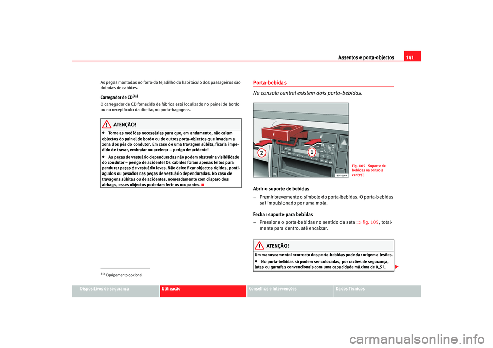 Seat Alhambra 2009 Manual do proprietário (in Portuguese) Assentos e porta-objectos141
Dispositivos de segurança
Utilização
Conselhos e Intervenções
Dados Técnicos
As pegas montadas no forro do tejadilho do habitáculo dos passageiros são
dotadas de Seat Alhambra 2009 Manual do proprietário (in Portuguese) Assentos e porta-objectos141
Dispositivos de segurança
Utilização
Conselhos e Intervenções
Dados Técnicos
As pegas montadas no forro do tejadilho do habitáculo dos passageiros são
dotadas de