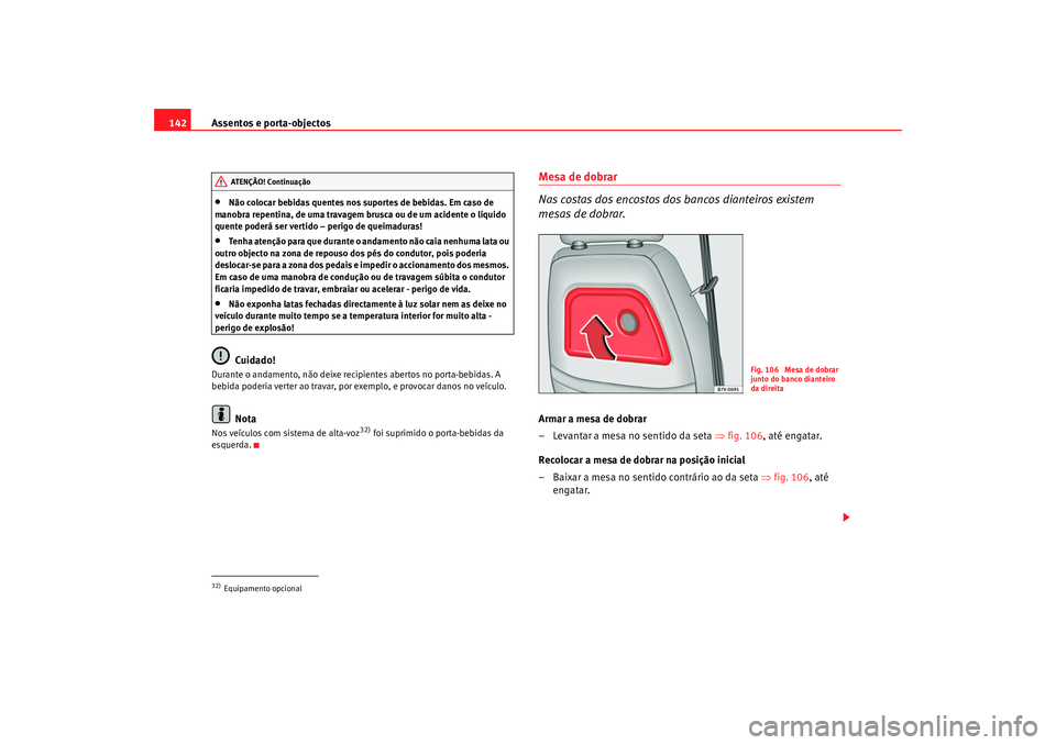 Seat Alhambra 2009 Manual do proprietário (in Portuguese) Assentos e porta-objectos
142•
Não colocar bebidas quentes nos suportes de bebidas. Em caso de
manobra repentina, de uma travagem brusca ou de um acidente o lÃquido
quente poderá ser vertido †Seat Alhambra 2009 Manual do proprietário (in Portuguese) Assentos e porta-objectos
142•
Não colocar bebidas quentes nos suportes de bebidas. Em caso de
manobra repentina, de uma travagem brusca ou de um acidente o lÃquido
quente poderá ser vertido â€