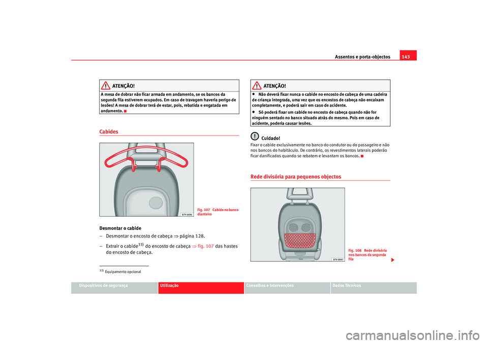 Seat Alhambra 2009 Manual do proprietário (in Portuguese) Assentos e porta-objectos143
Dispositivos de segurança
Utilização
Conselhos e Intervenções
Dados Técnicos
ATENÇÃO!
A mesa de dobrar não ficar armada em andamento, se os bancos da
segunda fil Seat Alhambra 2009 Manual do proprietário (in Portuguese) Assentos e porta-objectos143
Dispositivos de segurança
Utilização
Conselhos e Intervenções
Dados Técnicos
ATENÇÃO!
A mesa de dobrar não ficar armada em andamento, se os bancos da
segunda fil