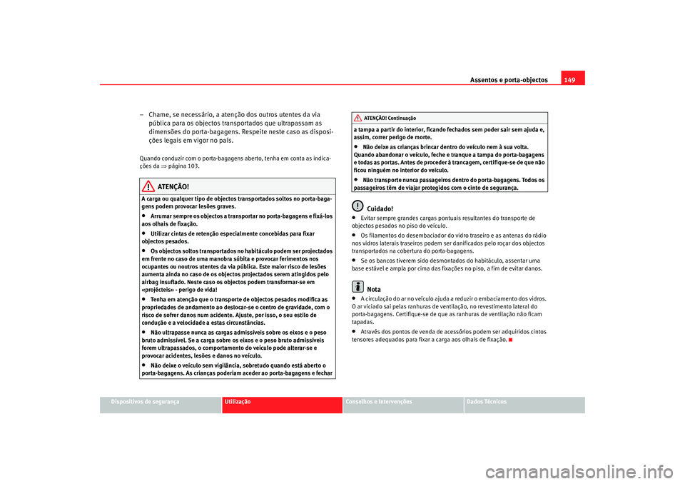 Seat Alhambra 2009 Manual do proprietário (in Portuguese) Assentos e porta-objectos149
Dispositivos de segurança
Utilização
Conselhos e Intervenções
Dados Técnicos
– Chame, se necessário, a atenção dos outros utentes da via
pública para os objec Seat Alhambra 2009 Manual do proprietário (in Portuguese) Assentos e porta-objectos149
Dispositivos de segurança
Utilização
Conselhos e Intervenções
Dados Técnicos
– Chame, se necessário, a atenção dos outros utentes da via
pública para os objec