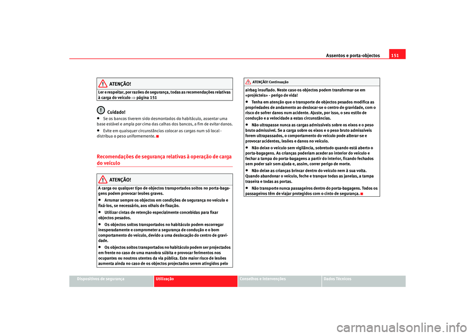 Seat Alhambra 2009 Manual do proprietário (in Portuguese) Assentos e porta-objectos151
Dispositivos de segurança
Utilização
Conselhos e Intervenções
Dados Técnicos
ATENÇÃO!
Ler e respeitar, por razões de segurança, todas as recomendações relativa Seat Alhambra 2009 Manual do proprietário (in Portuguese) Assentos e porta-objectos151
Dispositivos de segurança
Utilização
Conselhos e Intervenções
Dados Técnicos
ATENÇÃO!
Ler e respeitar, por razões de segurança, todas as recomendações relativa