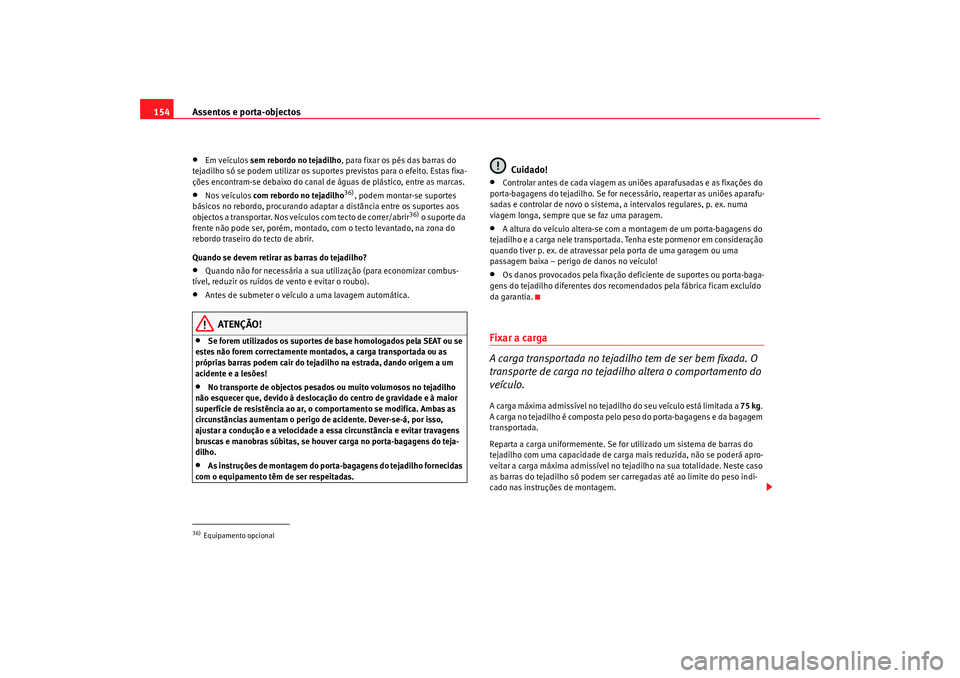 Seat Alhambra 2009 Manual do proprietário (in Portuguese) Assentos e porta-objectos
154•
Em veículos sem rebordo no tejadilho , para fixar os pés das barras do
tejadilho só se podem utilizar os suportes previstos para o efeito. Estas fixa-
ções encon Seat Alhambra 2009 Manual do proprietário (in Portuguese) Assentos e porta-objectos
154•
Em veículos sem rebordo no tejadilho , para fixar os pés das barras do
tejadilho só se podem utilizar os suportes previstos para o efeito. Estas fixa-
ções encon