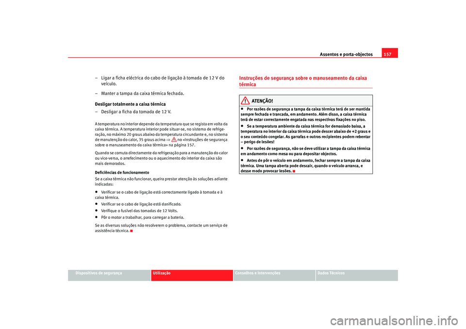Seat Alhambra 2009 Manual do proprietário (in Portuguese) Assentos e porta-objectos157
Dispositivos de segurança
Utilização
Conselhos e Intervenções
Dados Técnicos
– Ligar a ficha eléctrica do cabo de ligação à tomada de 12 V do
veículo.
– Ma Seat Alhambra 2009 Manual do proprietário (in Portuguese) Assentos e porta-objectos157
Dispositivos de segurança
Utilização
Conselhos e Intervenções
Dados Técnicos
– Ligar a ficha eléctrica do cabo de ligação à tomada de 12 V do
veículo.
– Ma