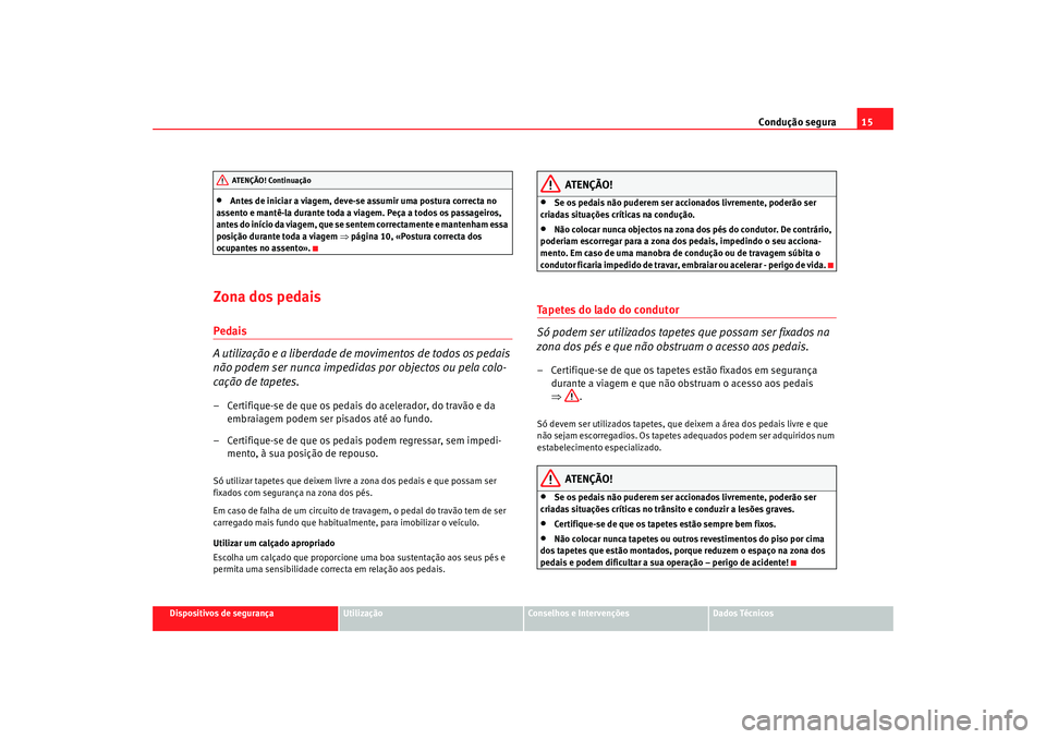 Seat Alhambra 2009 Manual do proprietário (in Portuguese) Condução segura15
Dispositivos de segurança
Utilização
Conselhos e Intervenções
Dados Técnicos
•
Antes de iniciar a viagem, deve-se assumir uma postura correcta no
assento e mantê-la duran Seat Alhambra 2009 Manual do proprietário (in Portuguese) Condução segura15
Dispositivos de segurança
Utilização
Conselhos e Intervenções
Dados Técnicos
•
Antes de iniciar a viagem, deve-se assumir uma postura correcta no
assento e mantê-la duran