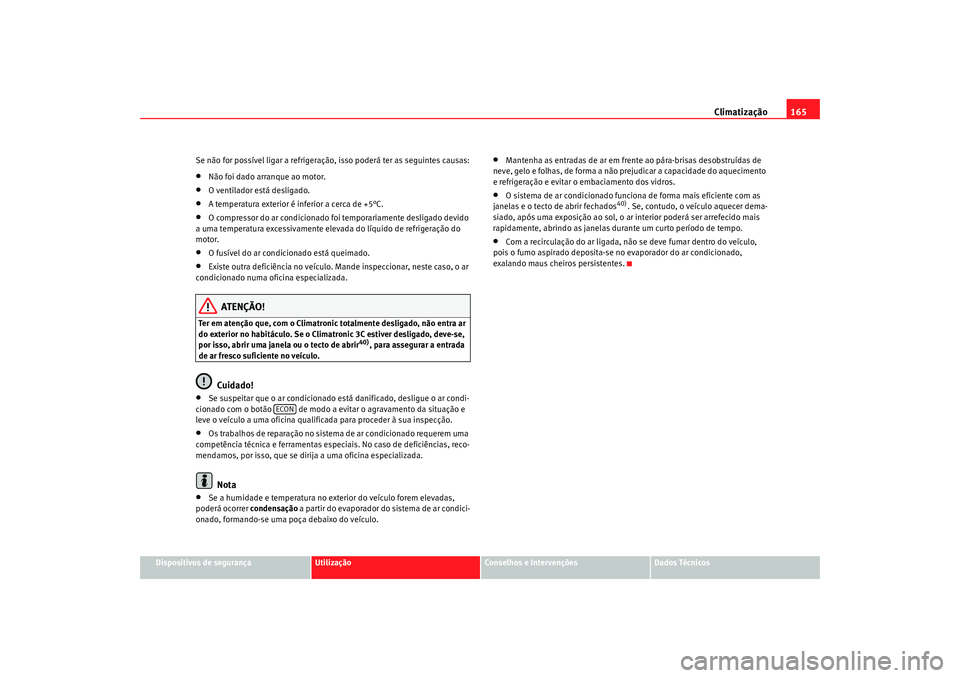 Seat Alhambra 2009 Manual do proprietário (in Portuguese) Climatização165
Dispositivos de segurança
Utilização
Conselhos e Intervenções
Dados Técnicos
Se não for possível ligar a refrigeração, isso poderá ter as seguintes causas:
•
Não foi da Seat Alhambra 2009 Manual do proprietário (in Portuguese) Climatização165
Dispositivos de segurança
Utilização
Conselhos e Intervenções
Dados Técnicos
Se não for possível ligar a refrigeração, isso poderá ter as seguintes causas:
•
Não foi da