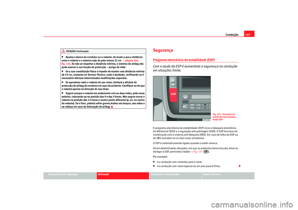 Seat Alhambra 2009 Manual do proprietário (in Portuguese) Condução167
Dispositivos de segurança
Utilização
Conselhos e Intervenções
Dados Técnicos
•
Ajustar o banco do condutor ou o volante, de modo a que a distância
entre o volante e o esterno s Seat Alhambra 2009 Manual do proprietário (in Portuguese) Condução167
Dispositivos de segurança
Utilização
Conselhos e Intervenções
Dados Técnicos
•
Ajustar o banco do condutor ou o volante, de modo a que a distância
entre o volante e o esterno s