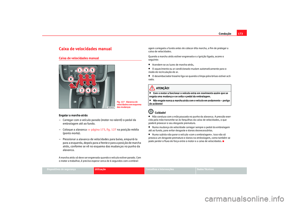 Seat Alhambra 2009 Manual do proprietário (in Portuguese) Condução173
Dispositivos de segurança
Utilização
Conselhos e Intervenções
Dados Técnicos
Caixa de velocidades manualCaixa de velocidades manualEngatar a marcha-atrás
– Carregar com o veícu Seat Alhambra 2009 Manual do proprietário (in Portuguese) Condução173
Dispositivos de segurança
Utilização
Conselhos e Intervenções
Dados Técnicos
Caixa de velocidades manualCaixa de velocidades manualEngatar a marcha-atrás
– Carregar com o veícu