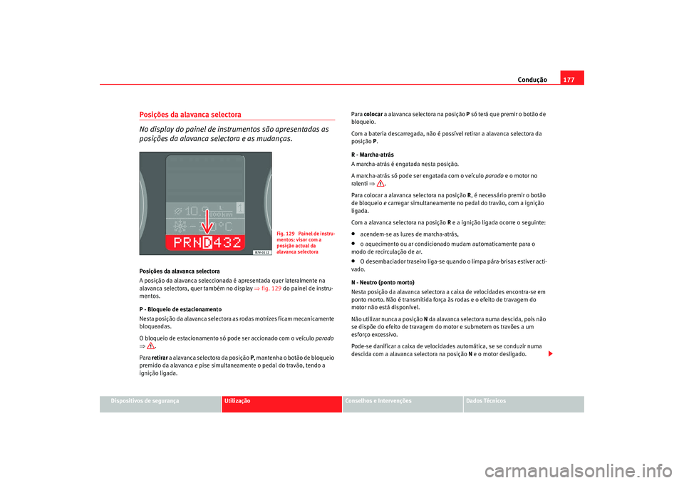 Seat Alhambra 2009 Manual do proprietário (in Portuguese) Condução177
Dispositivos de segurança
Utilização
Conselhos e Intervenções
Dados Técnicos
Posições da alavanca selectora
No display do painel de instrumentos são apresentadas as
posições Seat Alhambra 2009 Manual do proprietário (in Portuguese) Condução177
Dispositivos de segurança
Utilização
Conselhos e Intervenções
Dados Técnicos
Posições da alavanca selectora
No display do painel de instrumentos são apresentadas as
posições