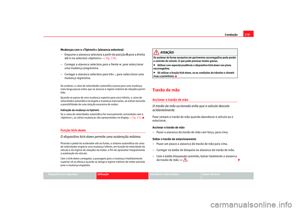 Seat Alhambra 2009 Manual do proprietário (in Portuguese) Condução179
Dispositivos de segurança
Utilização
Conselhos e Intervenções
Dados Técnicos
Mudanças com o «Tiptronic» (alavanca selectora)
– Empurrar a alavanca selectora a partir da posiç Seat Alhambra 2009 Manual do proprietário (in Portuguese) Condução179
Dispositivos de segurança
Utilização
Conselhos e Intervenções
Dados Técnicos
Mudanças com o «Tiptronic» (alavanca selectora)
– Empurrar a alavanca selectora a partir da posiç