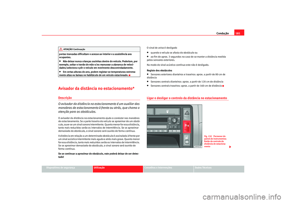 Seat Alhambra 2009 Manual do proprietário (in Portuguese) Condução181
Dispositivos de segurança
Utilização
Conselhos e Intervenções
Dados Técnicos
portas trancadas dificultam o acesso ao interior e a assistência aos
ocupantes.
•
Não deixar nunca Seat Alhambra 2009 Manual do proprietário (in Portuguese) Condução181
Dispositivos de segurança
Utilização
Conselhos e Intervenções
Dados Técnicos
portas trancadas dificultam o acesso ao interior e a assistência aos
ocupantes.
•
Não deixar nunca