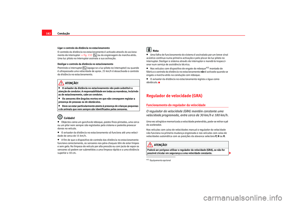 Seat Alhambra 2009 Manual do proprietário (in Portuguese) Condução
182Ligar o controlo da distância no estacionamento
O controlo da distância no estacionamento é activado através do acciona-
mento do interruptor ⇒fig. 132 ou da engrenagem da marc Seat Alhambra 2009 Manual do proprietário (in Portuguese) Condução
182Ligar o controlo da distância no estacionamento
O controlo da distância no estacionamento é activado através do acciona-
mento do interruptor ⇒fig. 132 ou da engrenagem da marc