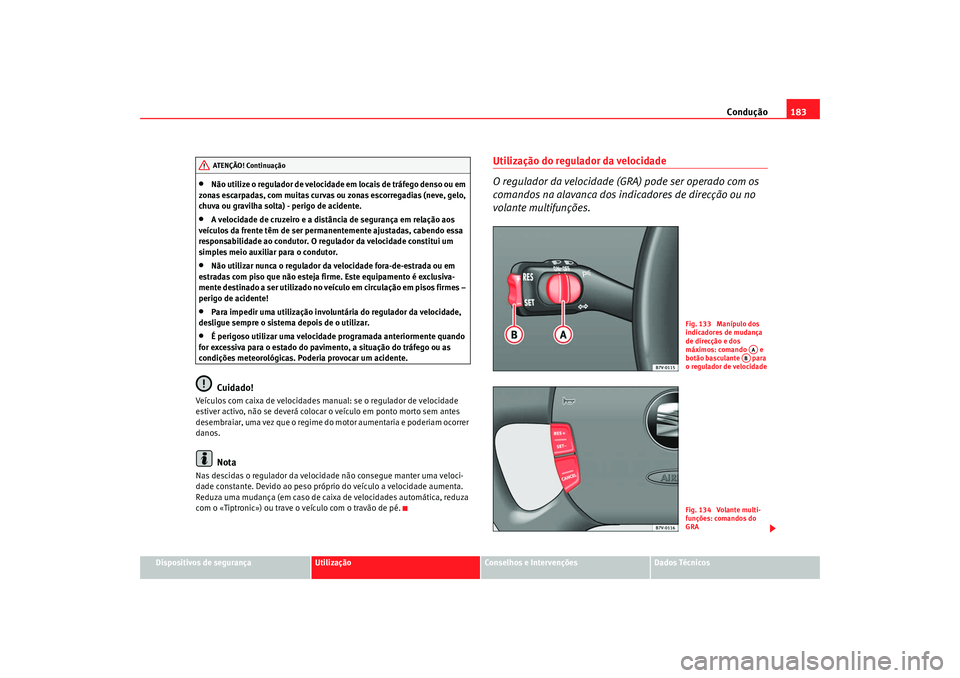 Seat Alhambra 2009 Manual do proprietário (in Portuguese) Condução183
Dispositivos de segurança
Utilização
Conselhos e Intervenções
Dados Técnicos
•
Não utilize o regulador de velocidade em locais de tráfego denso ou em
zonas escarpadas, com mui Seat Alhambra 2009 Manual do proprietário (in Portuguese) Condução183
Dispositivos de segurança
Utilização
Conselhos e Intervenções
Dados Técnicos
•
Não utilize o regulador de velocidade em locais de tráfego denso ou em
zonas escarpadas, com mui