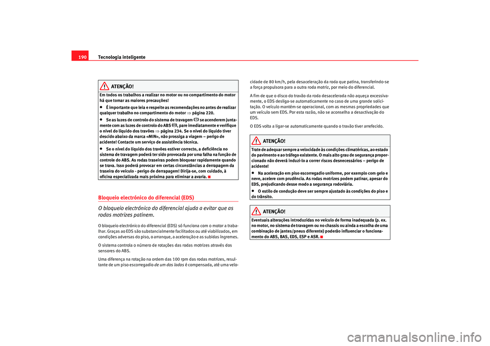 Seat Alhambra 2009 Manual do proprietário (in Portuguese) Tecnologia inteligente
190
ATENÇÃO!
Em todos os trabalhos a realizar no motor ou no compartimento do motor
há que tomar as maiores precauções!•
É importante que leia e respeite as recomendaç Seat Alhambra 2009 Manual do proprietário (in Portuguese) Tecnologia inteligente
190
ATENÇÃO!
Em todos os trabalhos a realizar no motor ou no compartimento do motor
há que tomar as maiores precauções!•
É importante que leia e respeite as recomendaç