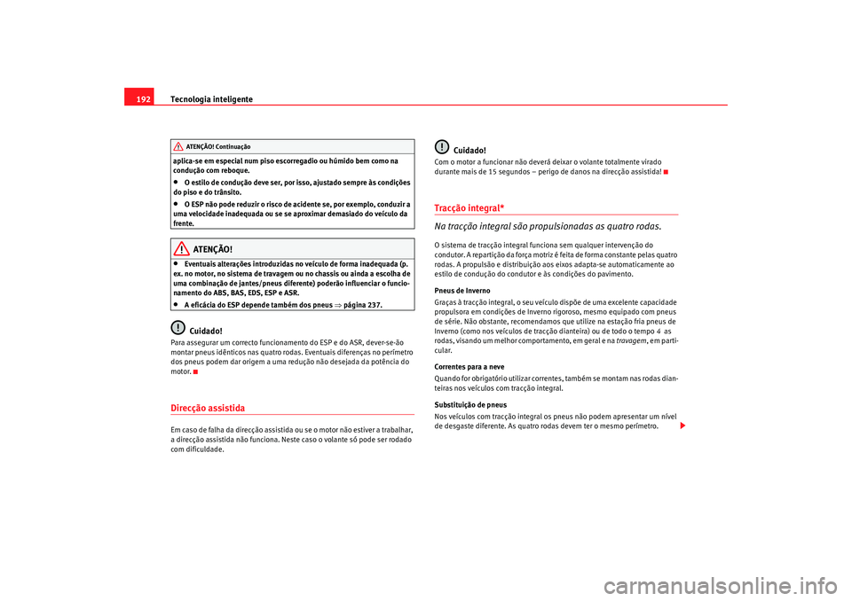 Seat Alhambra 2009 Manual do proprietário (in Portuguese) Tecnologia inteligente
192aplica-se em especial num piso escorregadio ou húmido bem como na
condução com reboque.•
O estilo de condução deve ser, por isso, ajustado sempre às condições
do Seat Alhambra 2009 Manual do proprietário (in Portuguese) Tecnologia inteligente
192aplica-se em especial num piso escorregadio ou húmido bem como na
condução com reboque.•
O estilo de condução deve ser, por isso, ajustado sempre às condições
do
