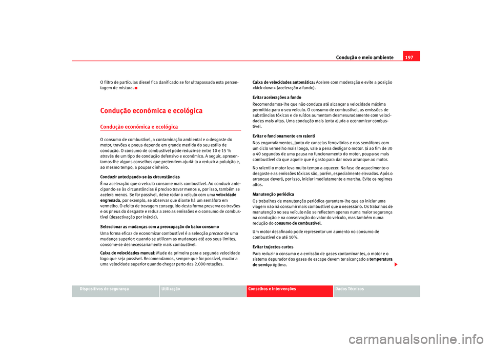 Seat Alhambra 2009 Manual do proprietário (in Portuguese) Condução e meio ambiente197
Dispositivos de segurança
Utilização
Conselhos e Intervenções
Dados Técnicos
O filtro de partículas diesel fica danificado se for ultrapassada esta percen-
tagem d Seat Alhambra 2009 Manual do proprietário (in Portuguese) Condução e meio ambiente197
Dispositivos de segurança
Utilização
Conselhos e Intervenções
Dados Técnicos
O filtro de partículas diesel fica danificado se for ultrapassada esta percen-
tagem d