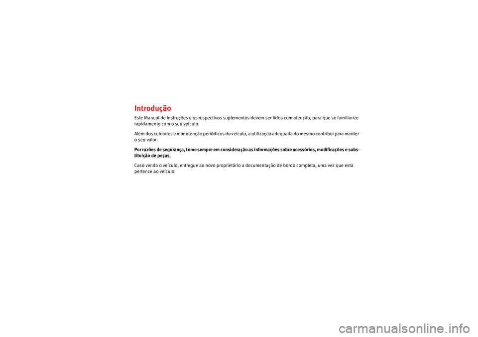 Seat Alhambra 2009 Manual do proprietário (in Portuguese) IntroduçãoEste Manual de Instruções e os respectivos suplementos devem ser lidos com atenção, para que se familiarize
rapidamente com o seu veículo.
Além dos cuidados e manutenção periódic Seat Alhambra 2009 Manual do proprietário (in Portuguese) IntroduçãoEste Manual de Instruções e os respectivos suplementos devem ser lidos com atenção, para que se familiarize
rapidamente com o seu veículo.
Além dos cuidados e manutenção periódic