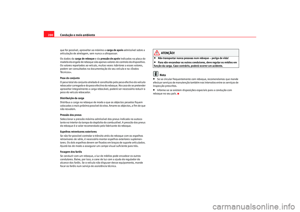 Seat Alhambra 2009 Manual do proprietário (in Portuguese) Condução e meio ambiente
200que for possível, aproveitar ao máximo a carga de apoio admissível sobre a
articulação de atrelagem, sem nunca a ultrapassar.
Os dados da carga de reboque e da p Seat Alhambra 2009 Manual do proprietário (in Portuguese) Condução e meio ambiente
200que for possível, aproveitar ao máximo a carga de apoio admissível sobre a
articulação de atrelagem, sem nunca a ultrapassar.
Os dados da carga de reboque e da p