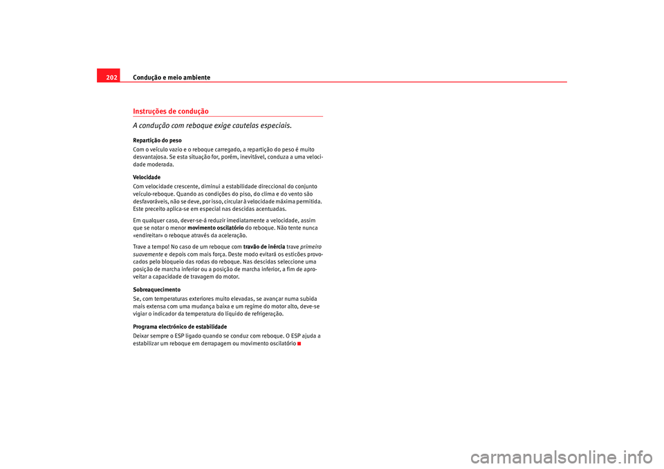 Seat Alhambra 2009 Manual do proprietário (in Portuguese) Condução e meio ambiente
202Instruções de condução
A condução com reboque exige cautelas especiais.Repartição do peso
Com o veículo vazio e o reboque carregado, a repartição do peso é mu Seat Alhambra 2009 Manual do proprietário (in Portuguese) Condução e meio ambiente
202Instruções de condução
A condução com reboque exige cautelas especiais.Repartição do peso
Com o veículo vazio e o reboque carregado, a repartição do peso é mu