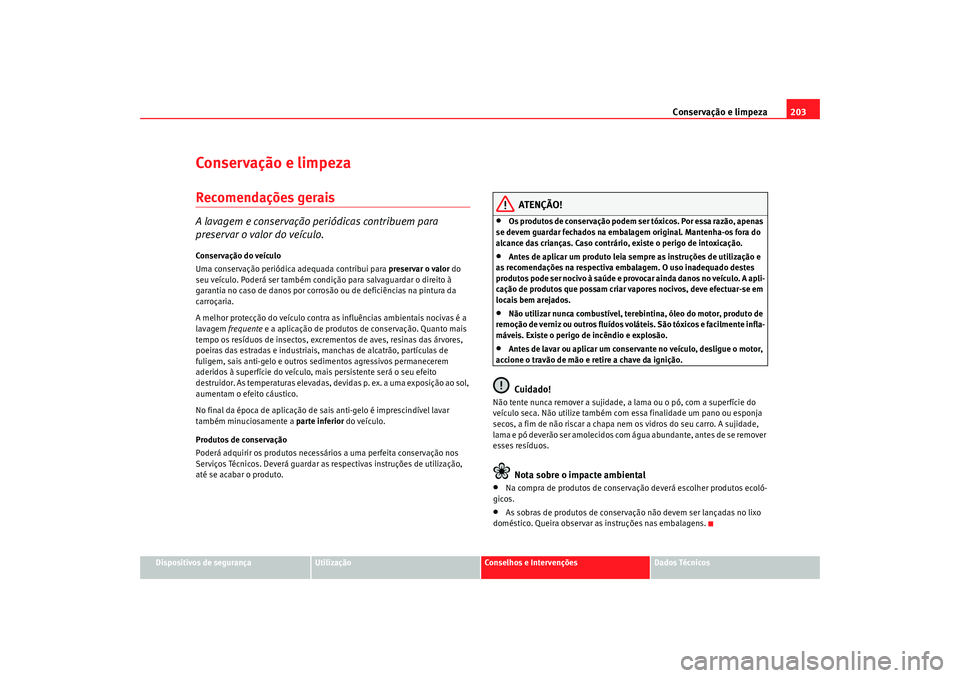 Seat Alhambra 2009 Manual do proprietário (in Portuguese) Conservação e limpeza203
Dispositivos de segurança
Utilização
Conselhos e Intervenções
Dados Técnicos
Conservação e limpezaRecomendações geraisA lavagem e conservação periódicas contrib Seat Alhambra 2009 Manual do proprietário (in Portuguese) Conservação e limpeza203
Dispositivos de segurança
Utilização
Conselhos e Intervenções
Dados Técnicos
Conservação e limpezaRecomendações geraisA lavagem e conservação periódicas contrib