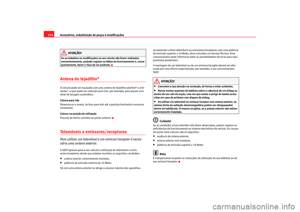 Seat Alhambra 2009 Manual do proprietário (in Portuguese) Acessórios, substituição de peças e modificações
214
ATENÇÃO!
Se os trabalhos ou modificações no seu veículo não forem realizados
convenientemente, poderão registar-se falhas de funciona Seat Alhambra 2009 Manual do proprietário (in Portuguese) Acessórios, substituição de peças e modificações
214
ATENÇÃO!
Se os trabalhos ou modificações no seu veículo não forem realizados
convenientemente, poderão registar-se falhas de funciona